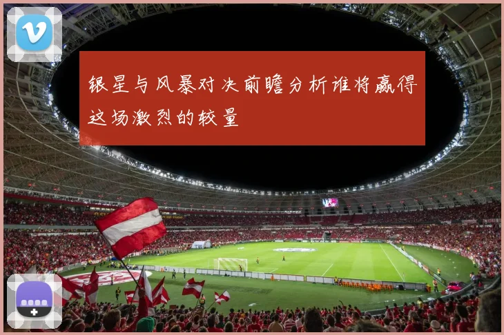 银星与风暴对决前瞻分析谁将赢得这场激烈的较量